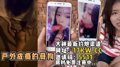 []户外成瘾的绝美母狗，各种尝试各种自拍【看简介同城免费约炮】